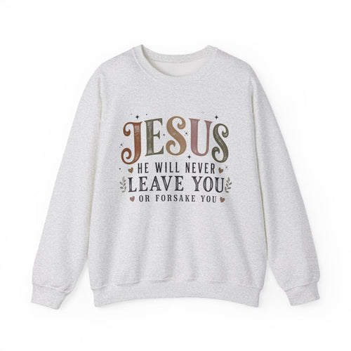 Crewneck Sweatshirt — "Jesus He Will Never Leave You or Forsake You" Christian Faith Sweatshirt