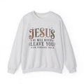 A light heather gray crewneck sweatshirt featuring a graphic text print on the front that reads 'JESUS HE WILL NEVER LEAVE YOU OR FORSAKE YOU' in brown and black lettering with small heart and star accents.