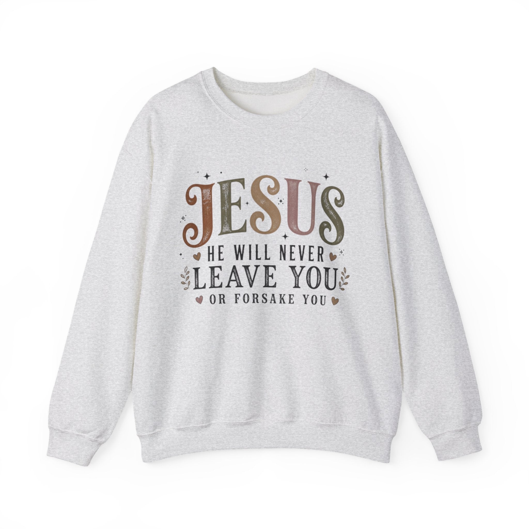 A light heather gray crewneck sweatshirt featuring a graphic text print on the front that reads 'JESUS HE WILL NEVER LEAVE YOU OR FORSAKE YOU' in brown and black lettering with small heart and star accents.